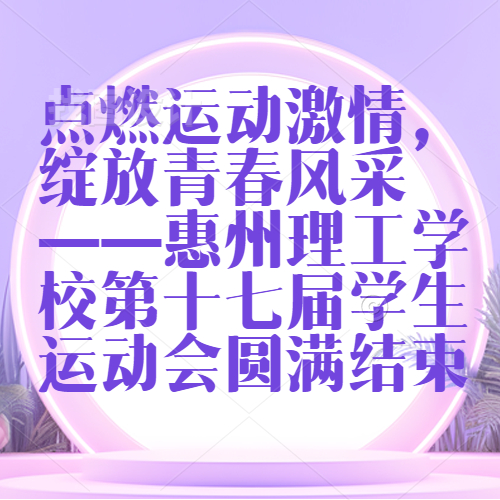 點(diǎn)燃運(yùn)動(dòng)激情，綻放青春風(fēng)采 ——惠州理工學(xué)校第十七屆學(xué)生運(yùn)動(dòng)會(huì)圓滿結(jié)束